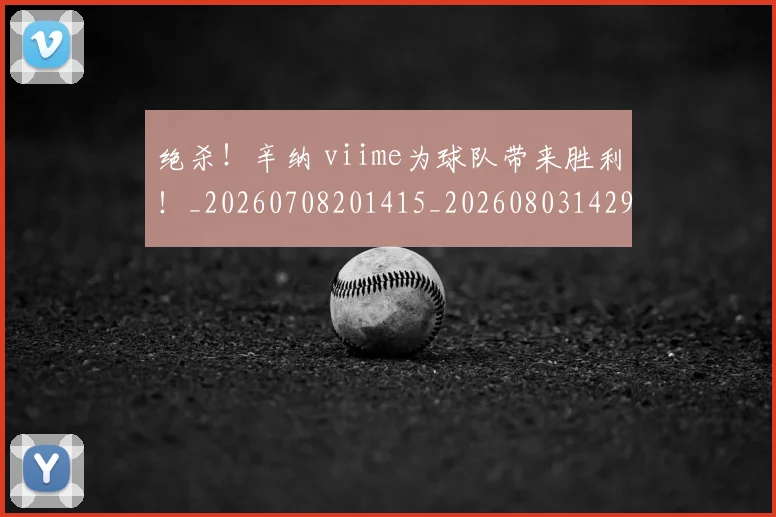 绝杀！辛纳 viime为球队带来胜利！_20260708201415_20260803142931