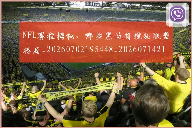NFL赛程揭秘,哪些黑马将搅乱联盟格局_20260702195448_20260714214809