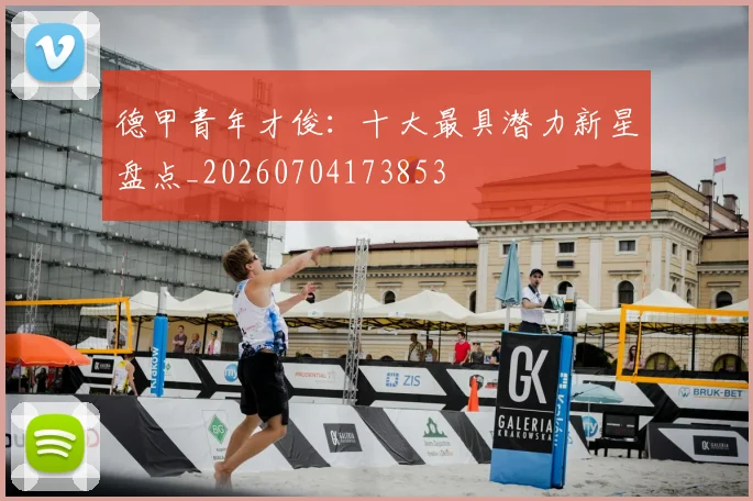 德甲青年才俊：十大最具潜力新星盘点_20260704173853