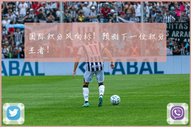 国际积分风向标！预测下一位积分王者！