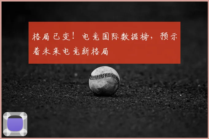 格局已变!电竞国际数据榜,预示着未来电竞新格局