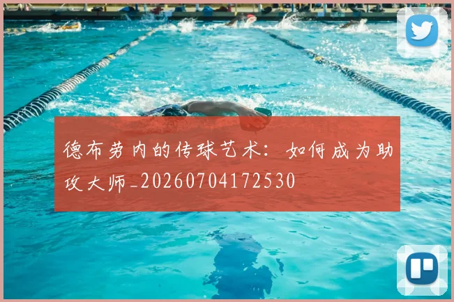 德布劳内的传球艺术：如何成为助攻大师_20260704172530