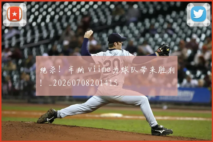 绝杀！辛纳 viime为球队带来胜利！_20260708201415