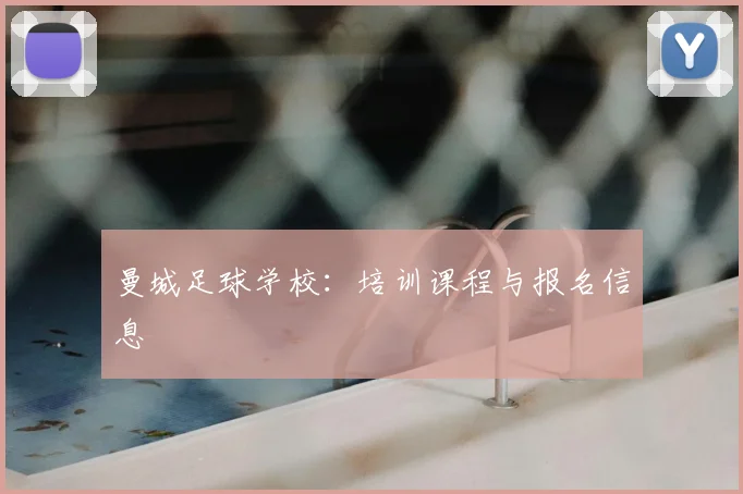 曼城足球学校:培训课程与报名信息