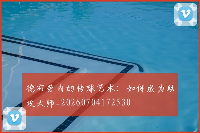 德布劳内的传球艺术:如何成为助攻大师_20260704172530