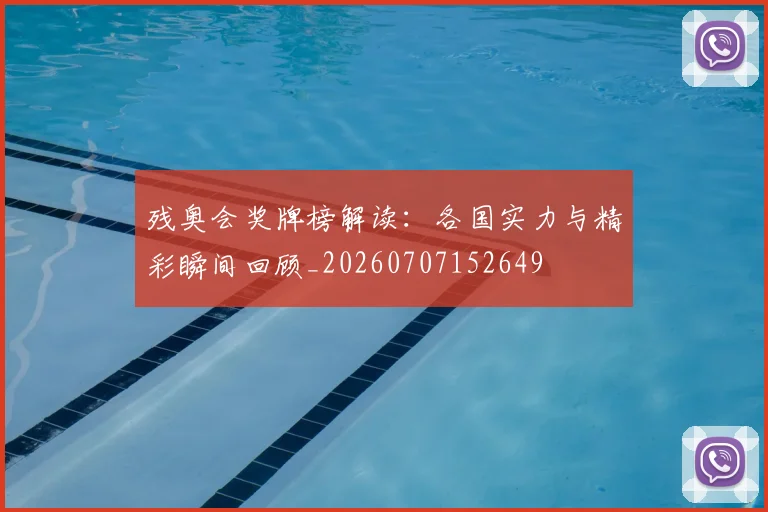 残奥会奖牌榜解读：各国实力与精彩瞬间回顾_20260707152649