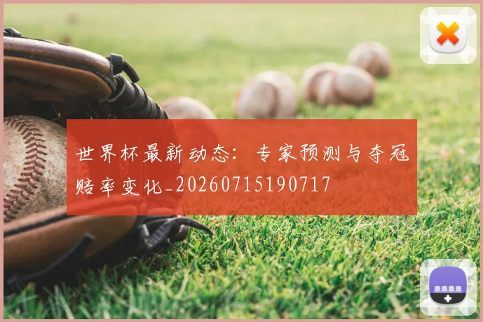 世界杯最新动态：专家预测与夺冠赔率变化_20260715190717