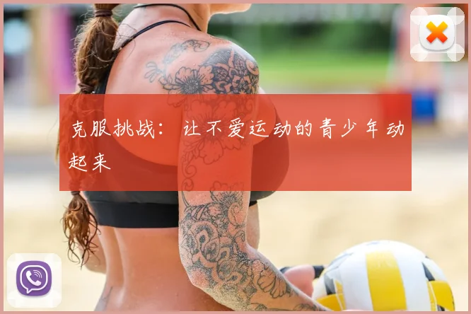 克服挑战：让不爱运动的青少年动起来